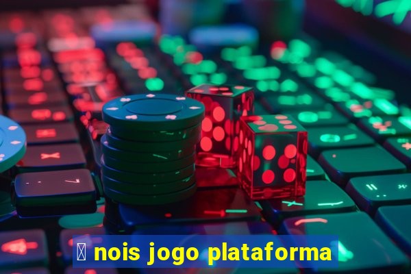 茅 nois jogo plataforma