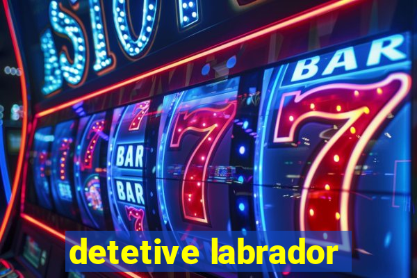 detetive labrador