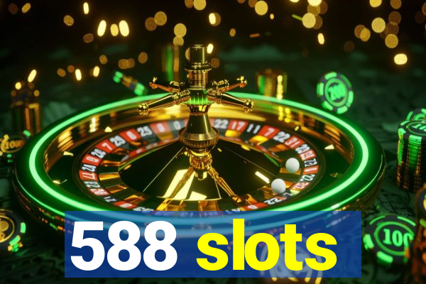 588 slots