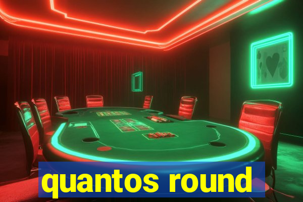 quantos round