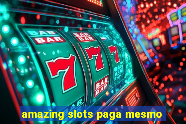 amazing slots paga mesmo