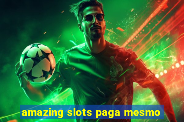 amazing slots paga mesmo