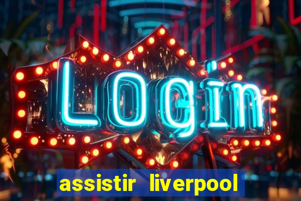 assistir liverpool no futemax