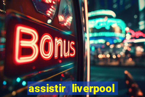 assistir liverpool no futemax