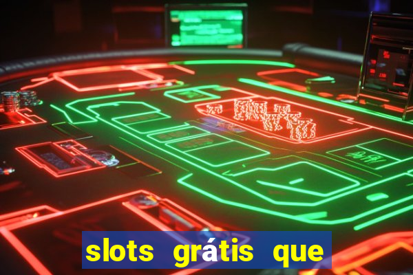 slots grátis que pagam dinheiro de verdade