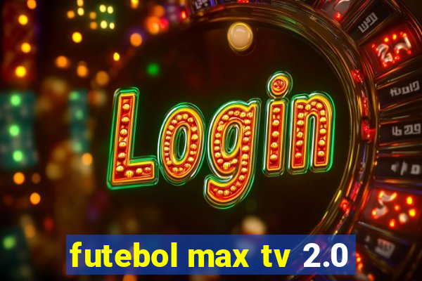 futebol max tv 2.0