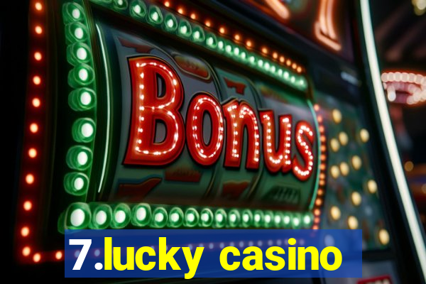 7.lucky casino