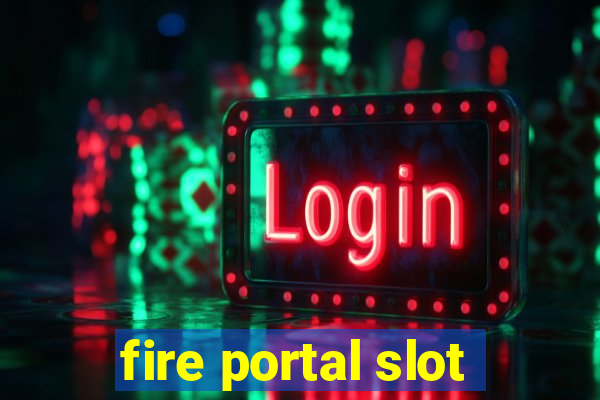 fire portal slot