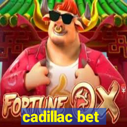 cadillac bet