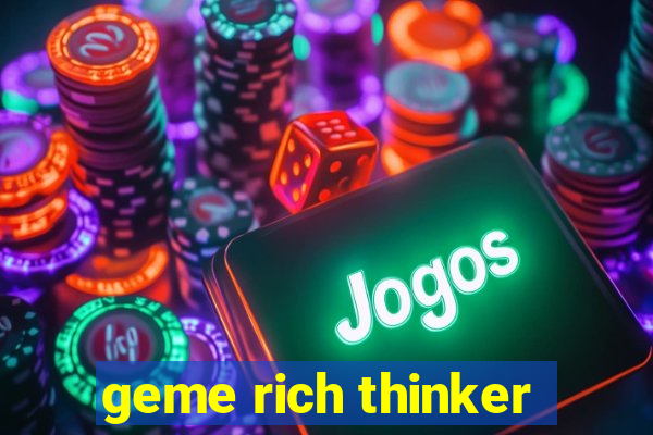 geme rich thinker