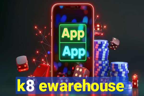 k8 ewarehouse