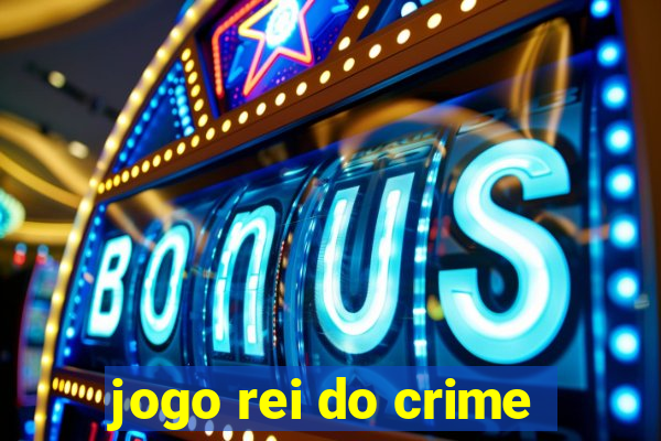 jogo rei do crime