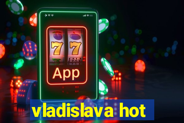 vladislava hot