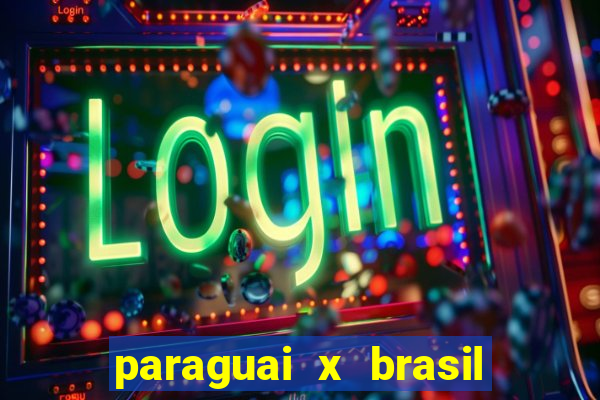 paraguai x brasil ao vivo