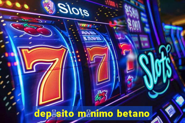 dep贸sito m铆nimo betano