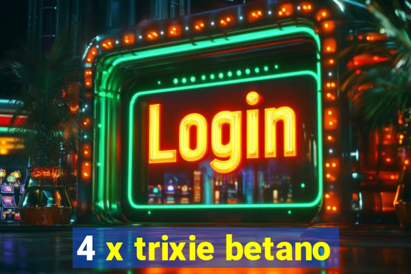 4 x trixie betano