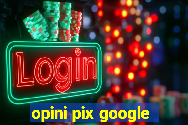 opini pix google