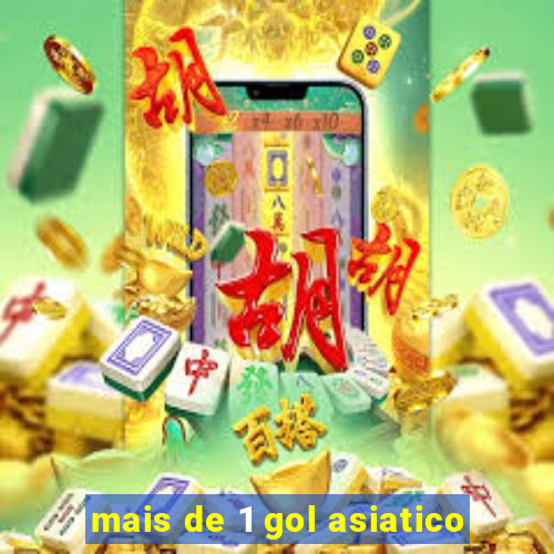 mais de 1 gol asiatico