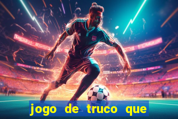 jogo de truco que da dinheiro