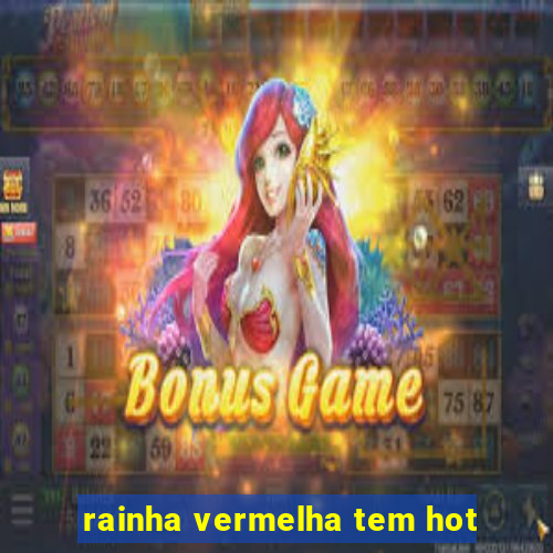 rainha vermelha tem hot