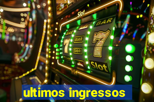 ultimos ingressos