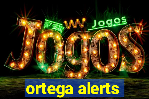 ortega alerts