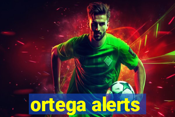 ortega alerts