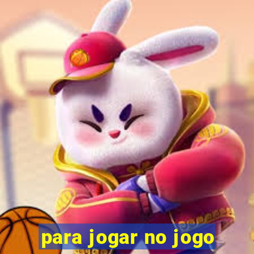 para jogar no jogo