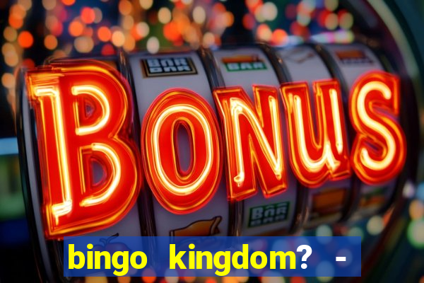 bingo kingdom? - bingo live