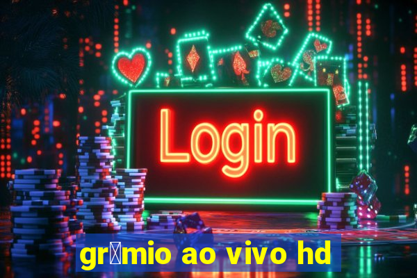 gr锚mio ao vivo hd