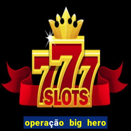 operação big hero assistir online