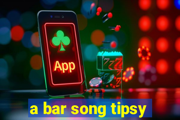 a bar song tipsy