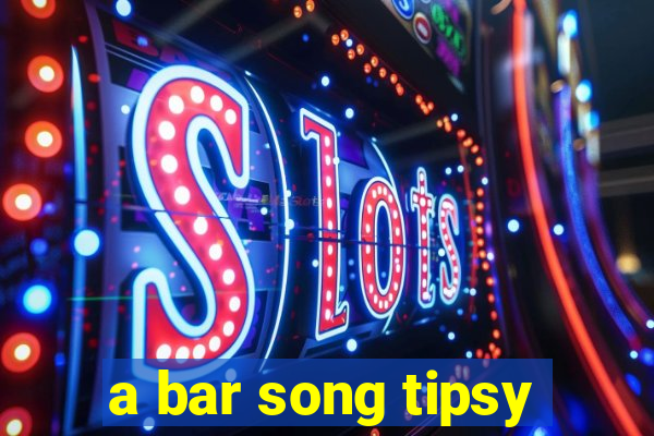 a bar song tipsy