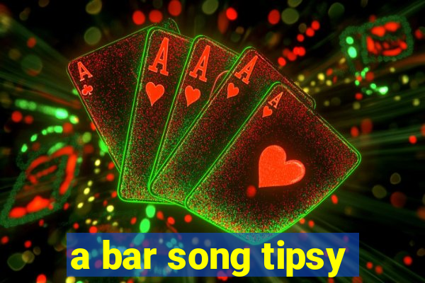 a bar song tipsy