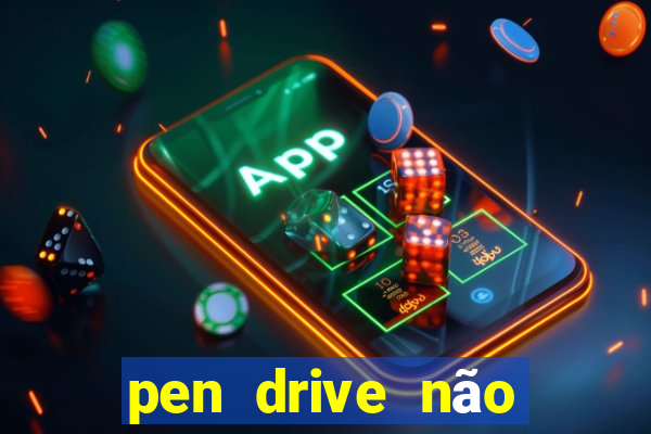 pen drive não toca mesmo no fat32