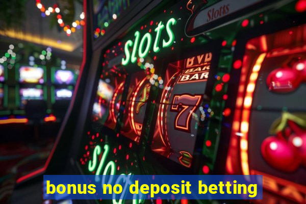 bonus no deposit betting