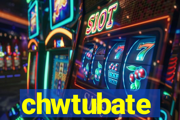 chwtubate