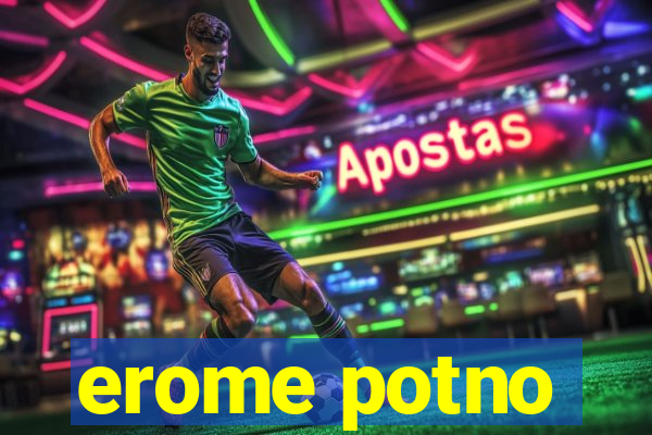 erome potno