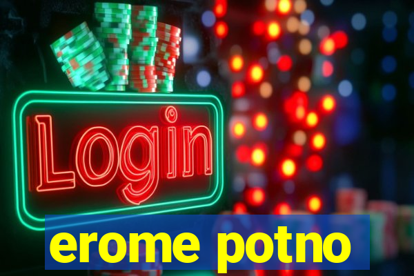 erome potno