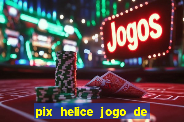 pix helice jogo de ganhar pix 2022