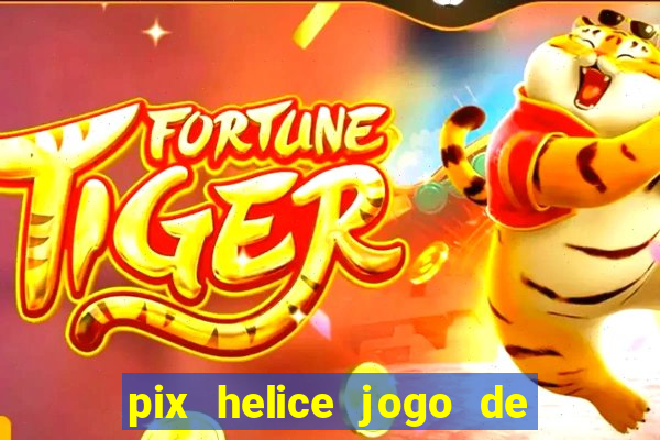 pix helice jogo de ganhar pix 2022