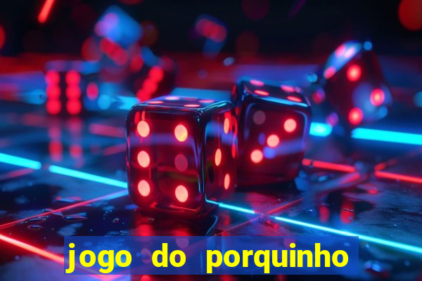 jogo do porquinho para ganhar dinheiro