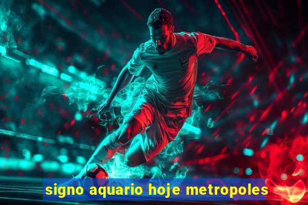 signo aquario hoje metropoles