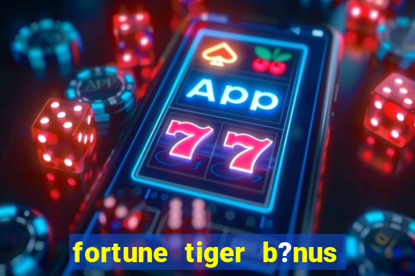 fortune tiger b?nus grátis sem depósito