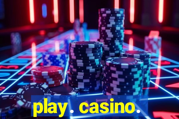 play. casino.