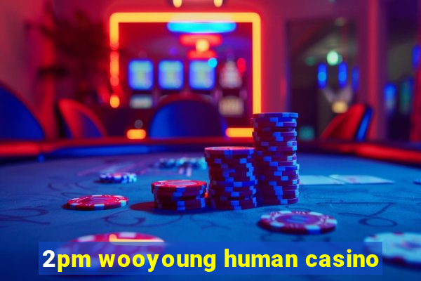 2pm wooyoung human casino