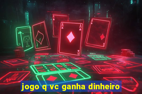 jogo q vc ganha dinheiro