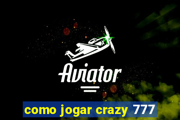 como jogar crazy 777