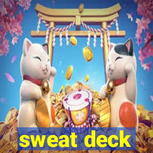 sweat deck