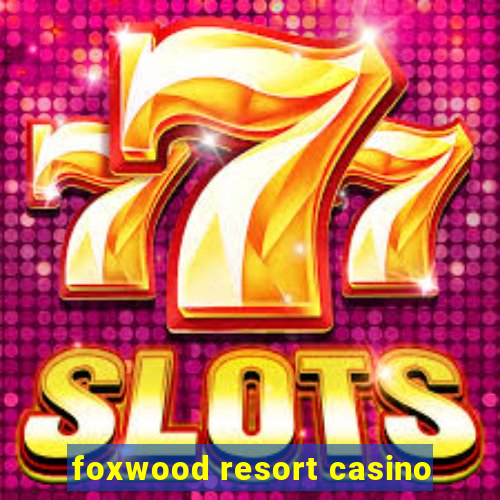 foxwood resort casino